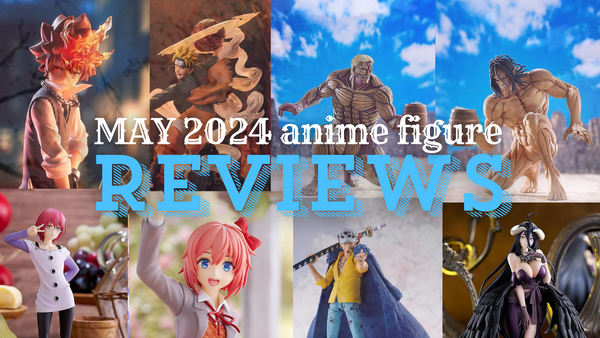 May 2024 anime figure Reviews